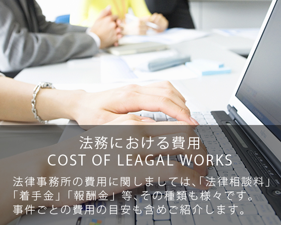 法務における費用：法律事務所の費用に関しましては、「法律相談料」「着手金」「報酬金」等、その種類も様々です。事件ごとの費用の目安も含めご紹介します。